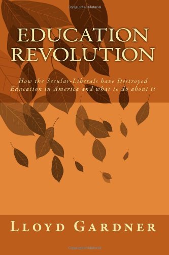Cover for Lloyd Gardner · Education Revolution: How the Secular-liberals Have Destroyed Education in America and What to Do About It (Paperback Bog) (2009)