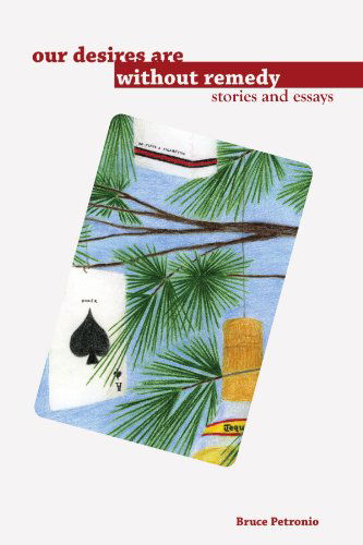 Cover for Bruce Petronio · Our Desires Are Without Remedy: Stories and Essays (Paperback Book) (2010)