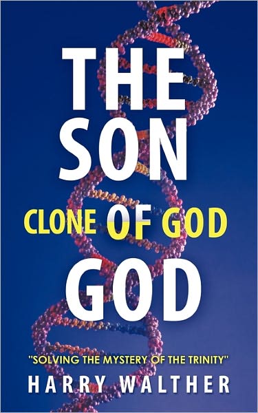 Cover for Harry Walther · The Son of God, the Clone of God: Solving the Mystery of the Trinity (Paperback Book) (2010)