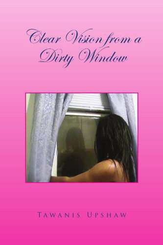 Cover for Tawanis Upshaw · Clear Vision from a Dirty Window (Paperback Book) (2010)