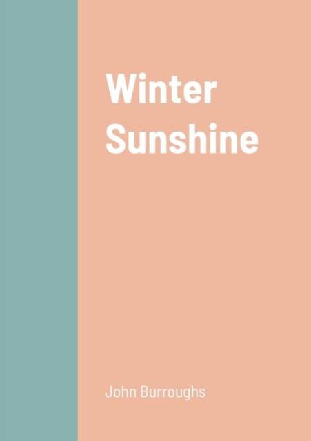 Winter Sunshine - John Burroughs - Książki - Lulu.com - 9781458328939 - 20 marca 2022