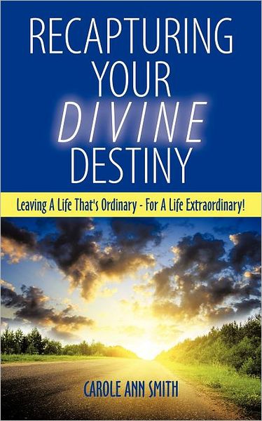 Cover for Carole Ann Smith · Recapturing Your Divine Destiny: Leaving a Life That's Ordinary - for a Life Extraordinary! (Paperback Book) (2011)