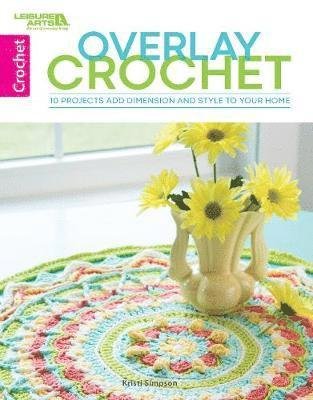 Overlay Crochet: 10 Projects Add Dimension and Style to Your Home - Kristi Simpson - Bücher - Leisure Arts Inc - 9781464776939 - 7. August 2019
