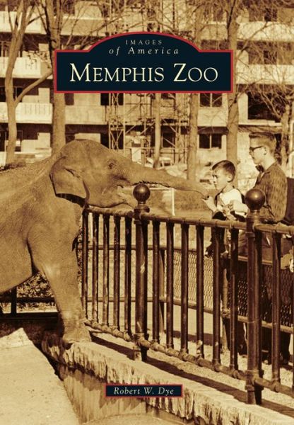 Memphis Zoo - Robert W Dye - Kirjat - Arcadia Publishing (SC) - 9781467113939 - maanantai 15. kesäkuuta 2015