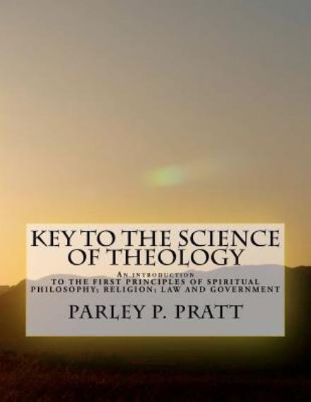 Cover for Parley P. Pratt · Key to the Science of Theology: an Introduction to the First Principles of Spiritual Philosophy; Religion; Law and Government; As Delivered by the ... of Universal Peace, Truth and Knowledge. (Paperback Book) (2012)