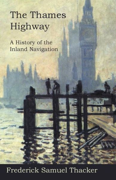 The Thames Highway - A History of the Inland Navigation - Frederick Samuel Thacker - Books - Read Books - 9781473321939 - November 25, 2014
