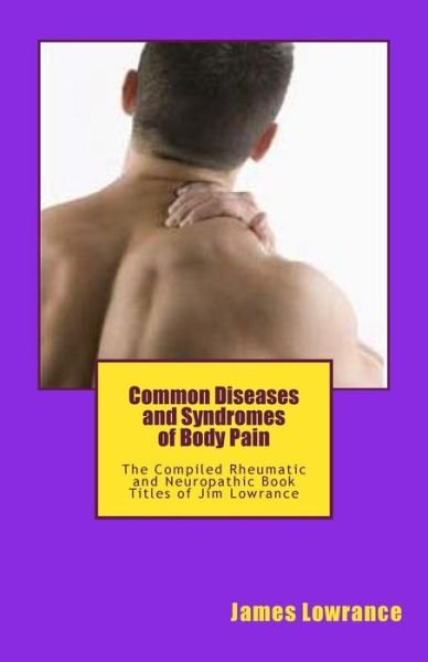 Cover for James M Lowrance · Common Diseases and Syndromes of Body Pain: the Compiled Rheumatic and Neuropathic Book Titles of Jim Lowrance (Paperback Bog) (2012)