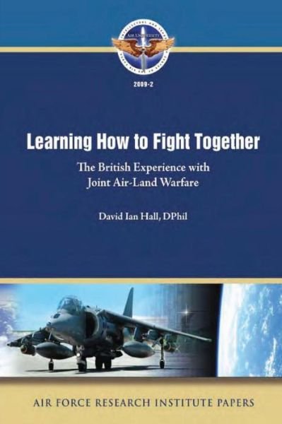 Cover for Dphil David Ian Hall · Learning How to Fight Together: the British Experience with Joint Air-land Warfare (Pocketbok) (2012)
