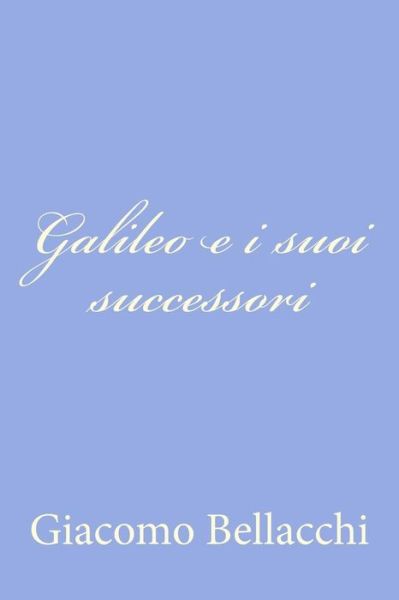 Cover for Giacomo Bellacchi · Galileo E I Suoi Successori (Pocketbok) (2012)