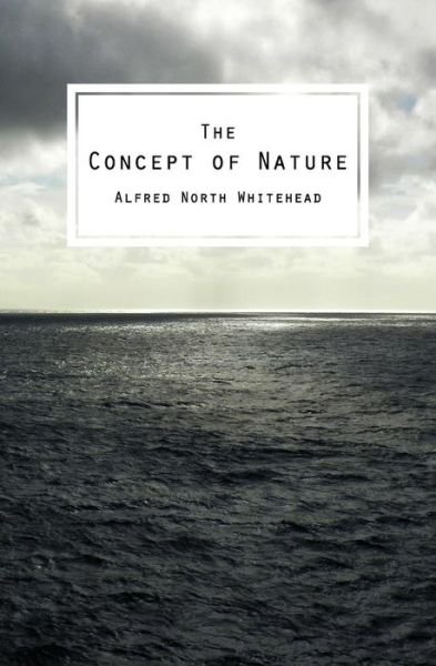 Cover for Alfred North Whitehead · The Concept of Nature: the Tarner Lectures Delivered in Trinity College November 1919 (Paperback Book) (2013)