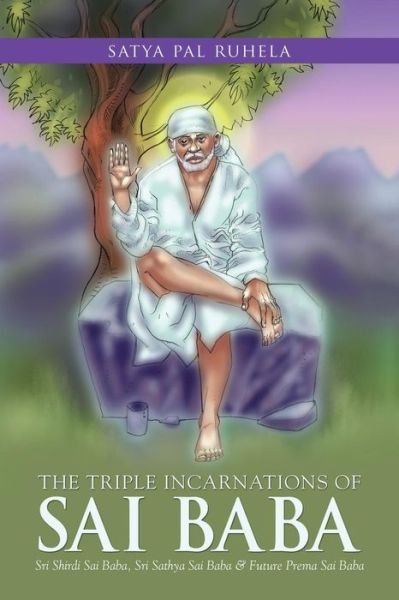 Cover for Satya Pal Ruhela · The Triple Incarnations of Sai Baba: Sri Shirdi Sai Baba, Sri Sathya Sai Baba &amp; Future Prema Sai Baba (Taschenbuch) (2015)