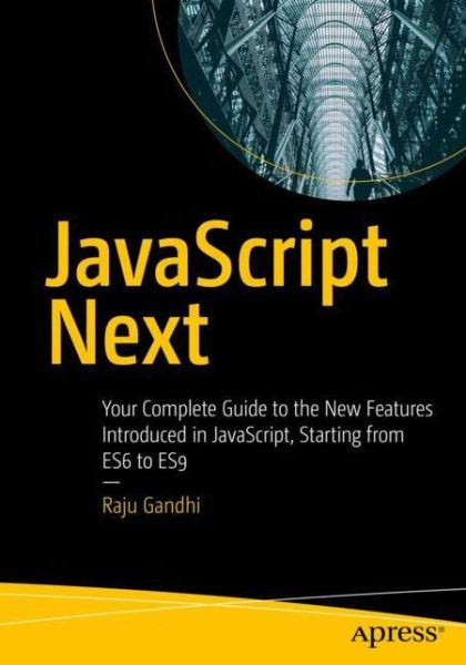 JavaScript Next: Your Complete Guide to the New Features Introduced in JavaScript, Starting from ES6 to ES9 - Raju Gandhi - Kirjat - APress - 9781484253939 - torstai 24. lokakuuta 2019