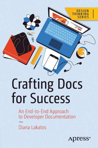 Cover for Diana Lakatos · Crafting Docs for Success: An End-to-End Approach to Developer Documentation - Design Thinking (Paperback Book) [1st edition] (2023)