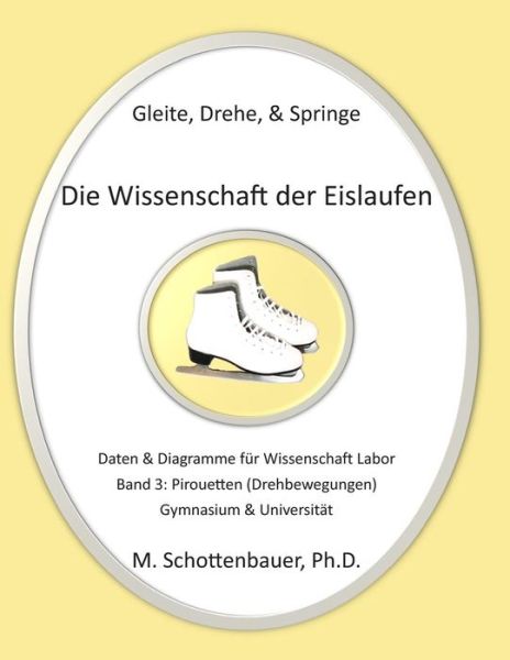 Cover for M Schottenbauer · Gleite, Drehe, &amp; Springe: Die Wissenschaft Der Eislaufen: Band 3: Daten &amp; Diagramme Fur Wissenschaft Labor: Pirouetten (Drehbewegungen) (Paperback Bog) (2014)