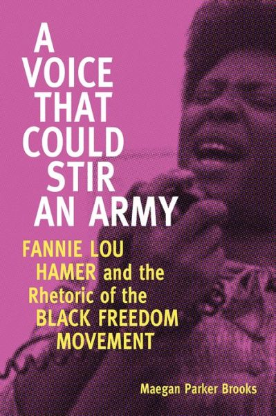 Cover for Maegan Parker Brooks · Voice That Could Stir an Army Fannie Lou Hamer and the Rhetoric of the Black Freedom Movement (Book) (2016)