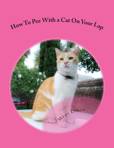 Cover for Mary Lynch · How to Pee with a Cat on Your Lap: and Other Poems for Cats (Pocketbok) (2014)