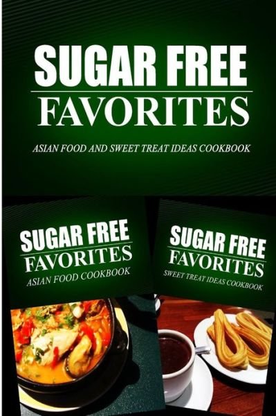Cover for Sugar Free Favorites Combo Pack Series · Sugar Free Favorites - Asian Food and Sweet Treat Ideas Cookbook: Sugar Free Recipes Cookbook for Your Everyday Sugar Free Cooking (Paperback Book) (2014)