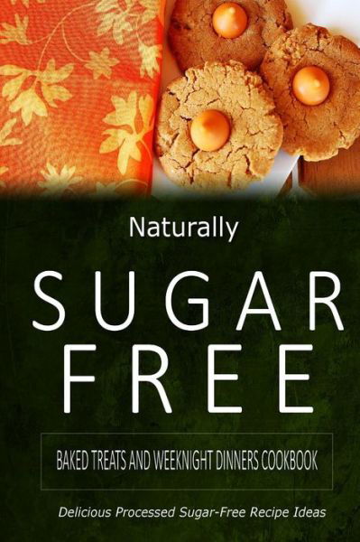 Cover for Naturally Sugar-free · Naturally Sugar-free - Baked Treats and Weeknight Dinners Cookbook: Delicious Sugar-free and Diabetic-friendly Recipes for the Health-conscious (Paperback Book) (2014)