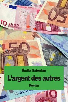 L'argent Des Autres - Emile Gaboriau - Books - Createspace - 9781507691939 - January 24, 2015