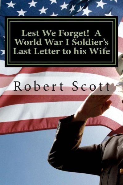 Cover for Robert Scott · Lest We Forget! a World War I Soldier's Last Letter to His Wife: a World War I Soldier's Last Letter to His Wife (Taschenbuch) (2015)