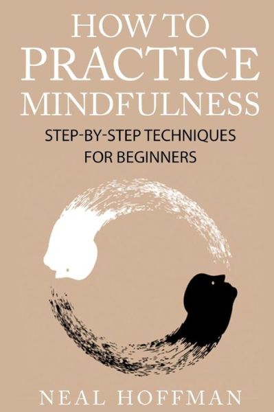 Cover for Neal Hoffman · How to Practice Mindfulness: Step-by-step Techniques for Beginners (Paperback Book) (2015)