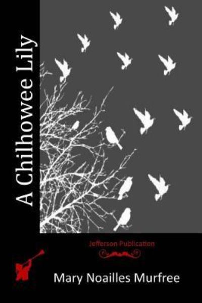 A Chilhowee Lily - Mary Noailles Murfree - Książki - CreateSpace Independent Publishing Platf - 9781517715939 - 21 października 2015