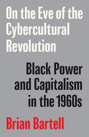 Cover for Brian Bartell · On the Eve of the Cybercultural Revolution: Black Power and Capitalism in the 1960s (Paperback Book) (2025)