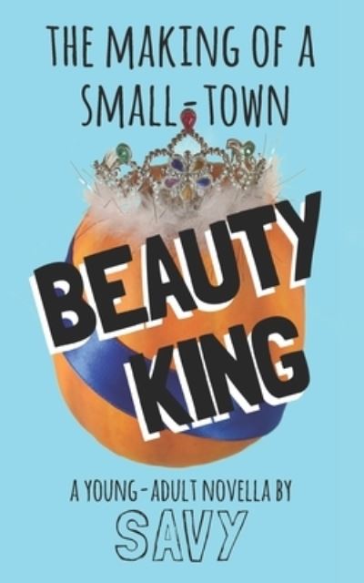 Cover for Savy Leiser · The Making of a Small-Town Beauty King (Paperback Book) (2016)