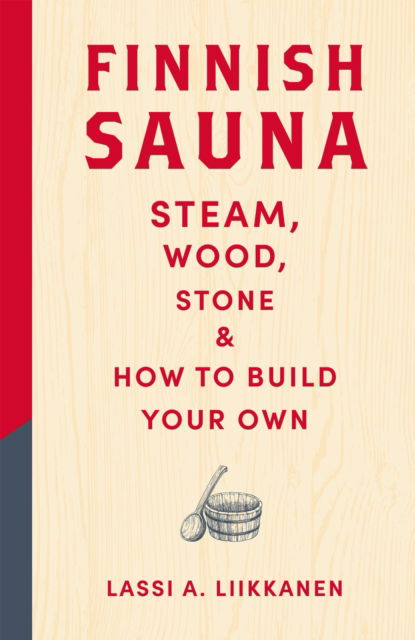 Cover for Lassi A. Liikkanen · Finnish Sauna: Steam, Wood, Stone and How to Build Your Own (Hardcover Book) (2025)
