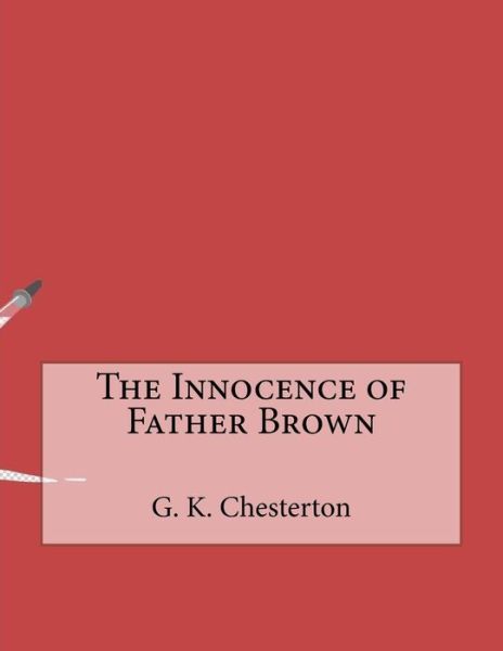 The Innocence of Father Brown - G K Chesterton - Books - Createspace Independent Publishing Platf - 9781530402939 - March 7, 2016