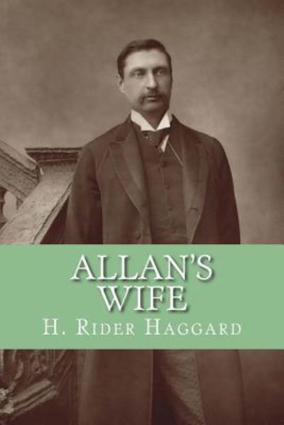 Allan's Wife - Sir H Rider Haggard - Books - Createspace Independent Publishing Platf - 9781530978939 - April 10, 2016