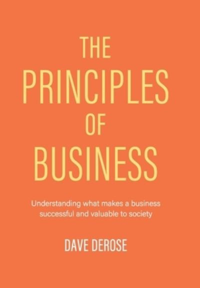 Cover for Dave DeRose · Principles of Business Understanding What Makes a Business Successful and Valuable to Society (Book) (2020)