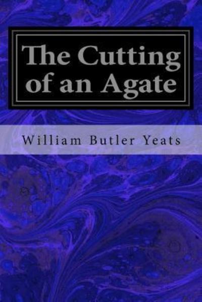 Cover for W B Yeats · The Cutting of an Agate (Paperback Book) (2016)