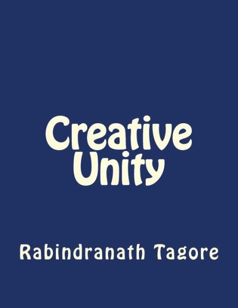 Creative Unity - Rabindranath Tagore - Livros - Createspace Independent Publishing Platf - 9781534938939 - 27 de junho de 2016