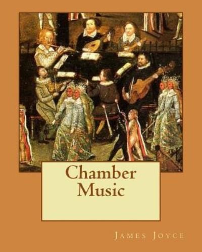 Chamber Music - James Joyce - Kirjat - Createspace Independent Publishing Platf - 9781535410939 - tiistai 21. toukokuuta 1907