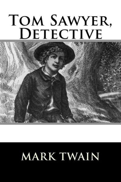 Tom Sawyer, Detective - Mark Twain - Books - Createspace Independent Publishing Platf - 9781536806939 - July 30, 2016