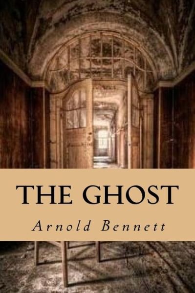 The Ghost - Arnold Bennett - Kirjat - Createspace Independent Publishing Platf - 9781539582939 - tiistai 18. lokakuuta 2016