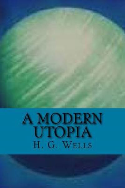 A modern utopia - H G Wells - Książki - Createspace Independent Publishing Platf - 9781541248939 - 22 grudnia 2016