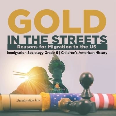 Cover for Baby Professor · Gold in the Streets: Reasons for Migration to the US Immigration Sociology Grade 6 Children's American History (Paperback Book) (2021)