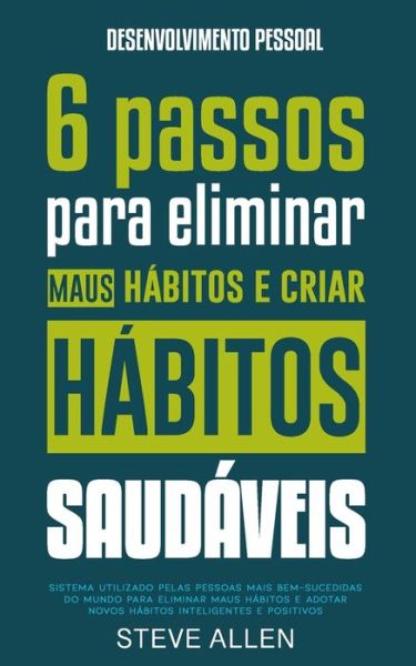 Cover for Steve Allen · Desenvolvimento pessoal : 6 passos para eliminar maus hábitos e criar hábitos saudáveis (Paperback Book) (2017)