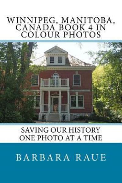 Winnipeg, Manitoba, Canada Book 4 in Colour Photos - Barbara Raue - Boeken - Createspace Independent Publishing Platf - 9781546834939 - 22 juni 2017