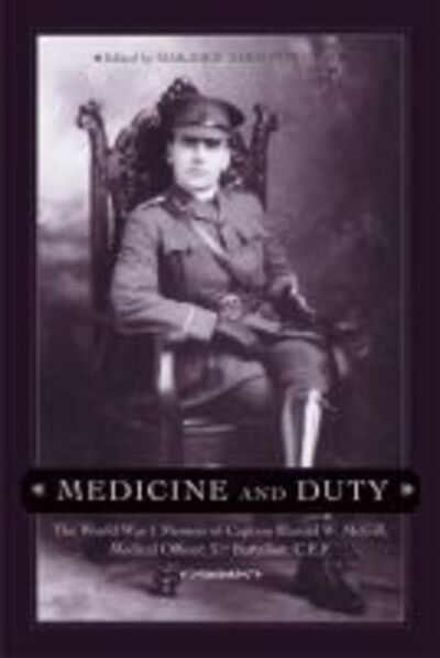 Cover for Harold W. McGill · Medicine and Duty: The World War I Memoir of Captain Harold W. McGill, Medical Officer, 31st Battalion C.E.F. (Paperback Book) (2007)