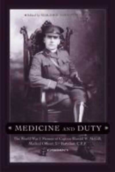 Medicine and Duty: The World War I Memoir of Captain Harold W. McGill, Medical Officer, 31st Battalion C.E.F. - Harold W. McGill - Books - University of Calgary Press - 9781552381939 - May 30, 2007