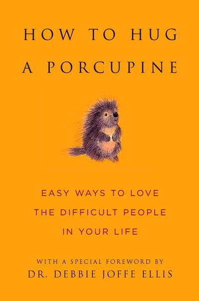 Cover for Debbie Joffe Ellis · How to Hug a Porcupine: 101 Ways to Love Difficult People in Your Life (Hardcover Book) (2009)