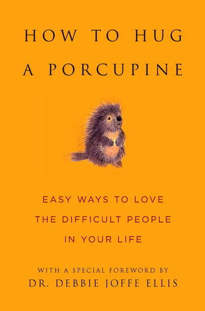 Cover for Debbie Joffe Ellis · How to Hug a Porcupine: 101 Ways to Love Difficult People in Your Life (Hardcover Book) (2009)