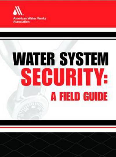 Water System Security: A Field Guide - American Water Works Association - Books - American Water Works Association,US - 9781583211939 - 2002