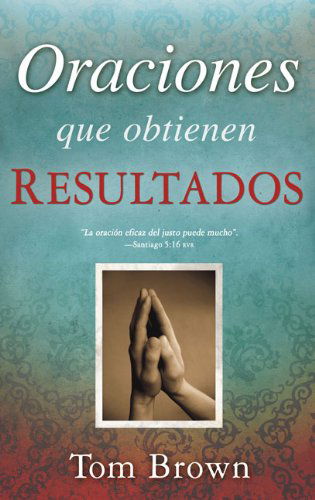 Cover for Tom Brown · Oraciones Que Obtienen Resultados (Paperback Book) [Prayers That Get Results Spanish edition] (2012)