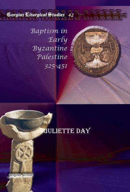 Cover for Juliette Day · Baptism in Early Byzantine Palestine 325-451 - Kiraz Liturgical Studies (Hardcover Book) (2009)