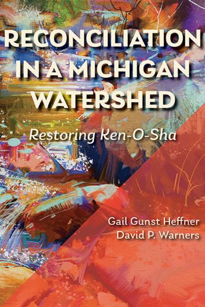 Cover for Gail Gunst Heffner · Reconciliation in a Michigan Watershed: Restoring Ken-O-Sha (Paperback Book) (2024)