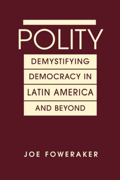 Cover for Joe Foweraker · Polity: Demystifying Democracy in Latin America &amp; Beyond (Gebundenes Buch) (2017)
